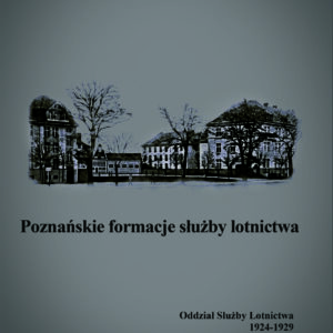Poznańskie formacje służby lotnictwa. Oddział Służby Lotnictwa 1924-1929 Batalion Lotnictwa 1929-1932<p><b>Przemysław Dymek</b>
