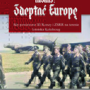 Rozkaz: zdeptać Europę. Siły powietrzne III Rzeszy i ZSRR na terenie lotniska Kołobrzeg<p><b>Robert Maziarz</b>